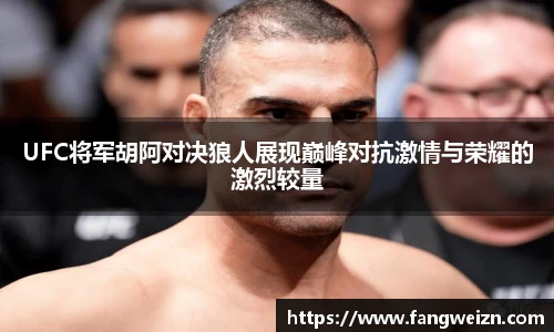 UFC将军胡阿对决狼人展现巅峰对抗激情与荣耀的激烈较量